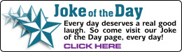 Joke of the Day - Every day deserves a good laugh. So come visit our Joke of the Day page, every day! Click Here